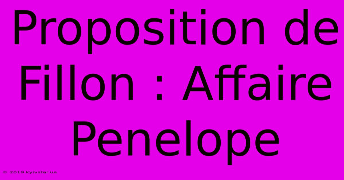 Proposition De Fillon : Affaire Penelope 