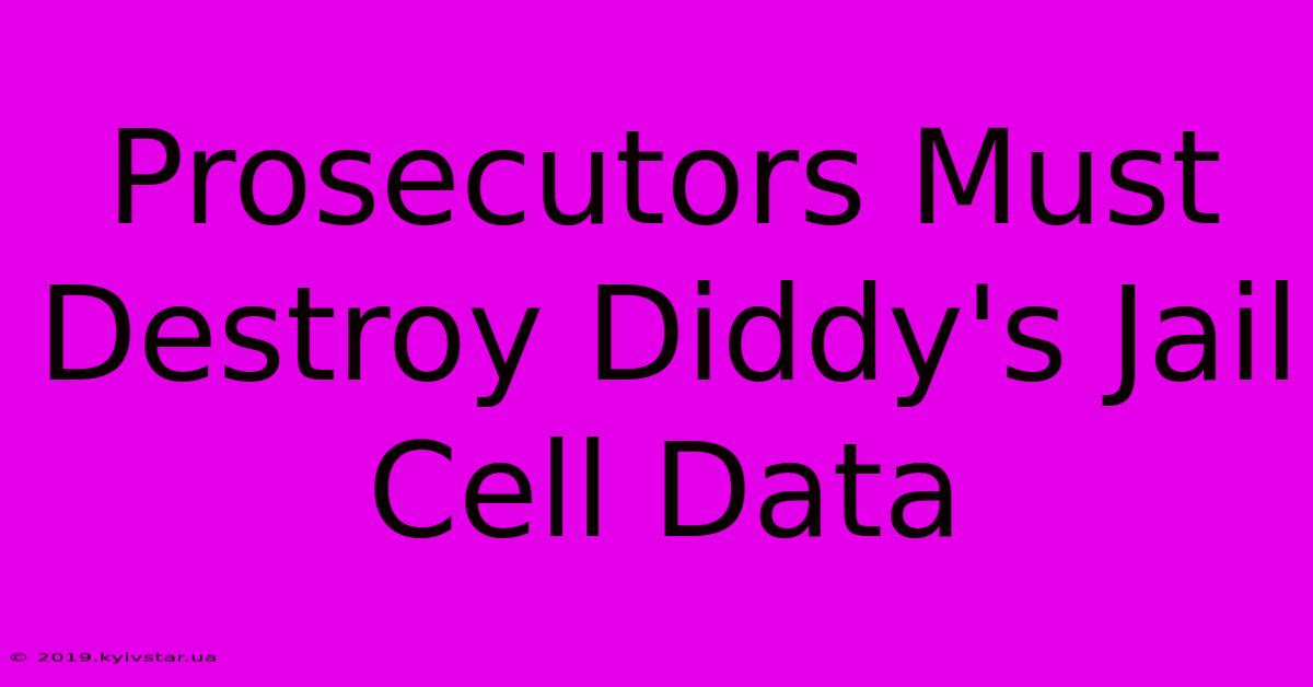 Prosecutors Must Destroy Diddy's Jail Cell Data