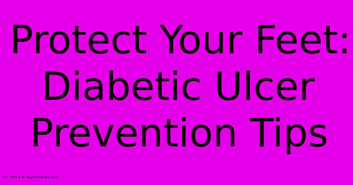 Protect Your Feet: Diabetic Ulcer Prevention Tips