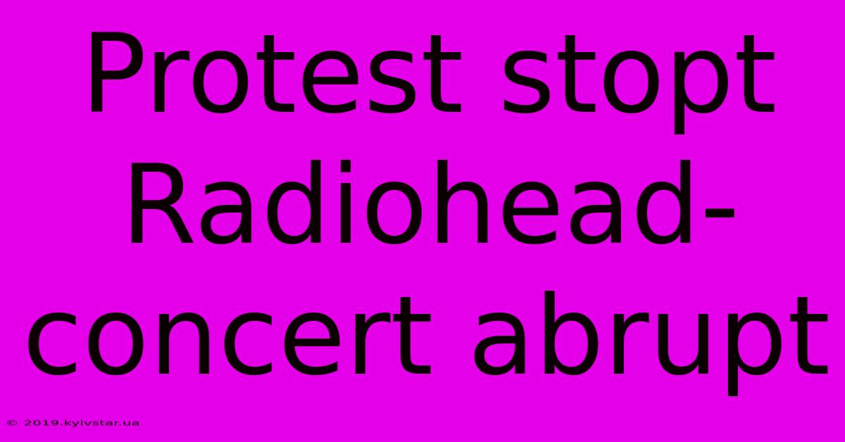 Protest Stopt Radiohead-concert Abrupt