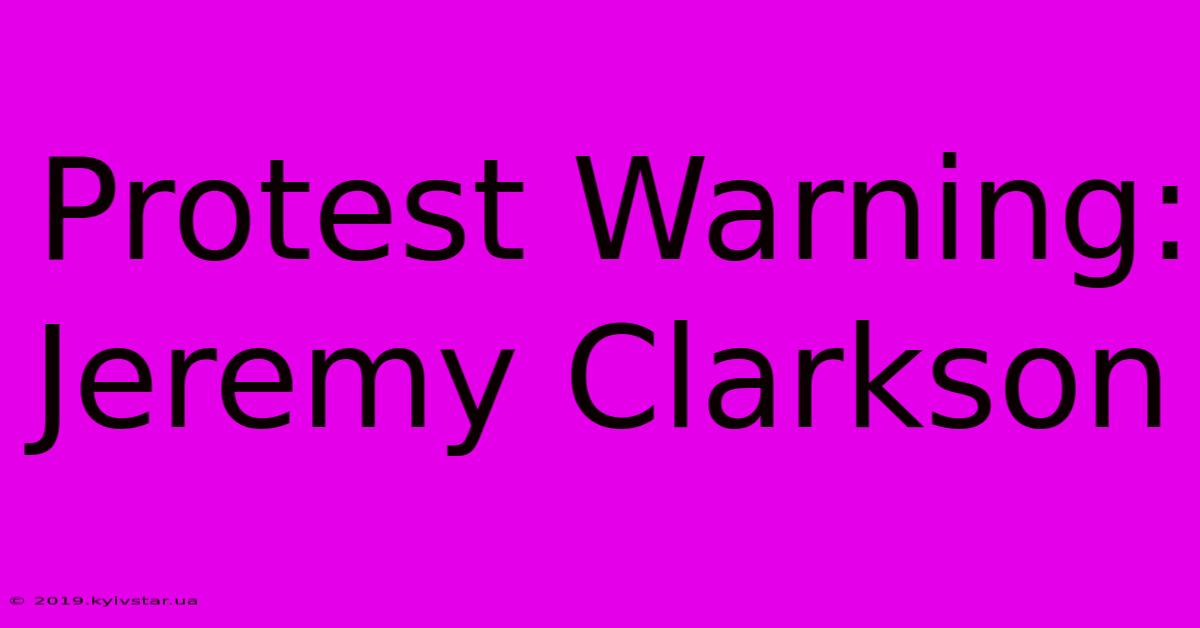 Protest Warning: Jeremy Clarkson