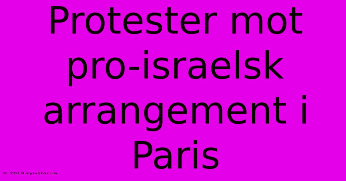 Protester Mot Pro-israelsk Arrangement I Paris