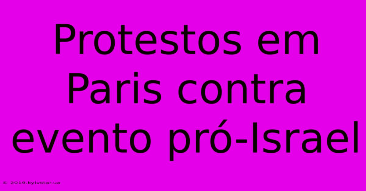 Protestos Em Paris Contra Evento Pró-Israel 