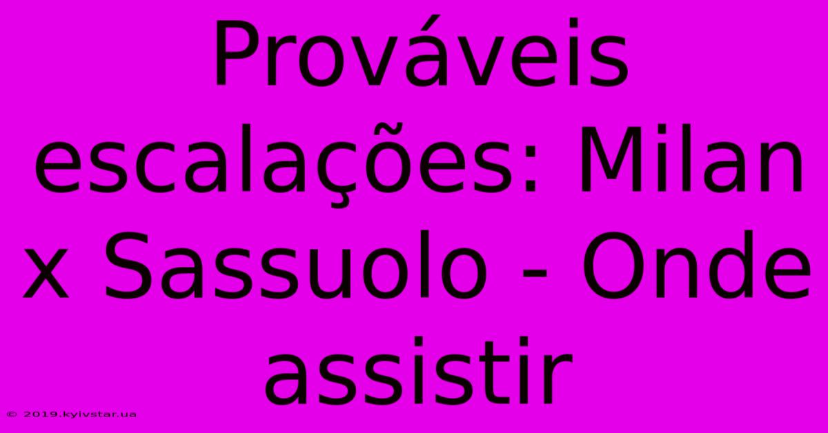 Prováveis Escalações: Milan X Sassuolo - Onde Assistir