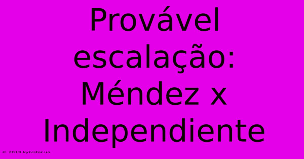 Provável Escalação: Méndez X Independiente