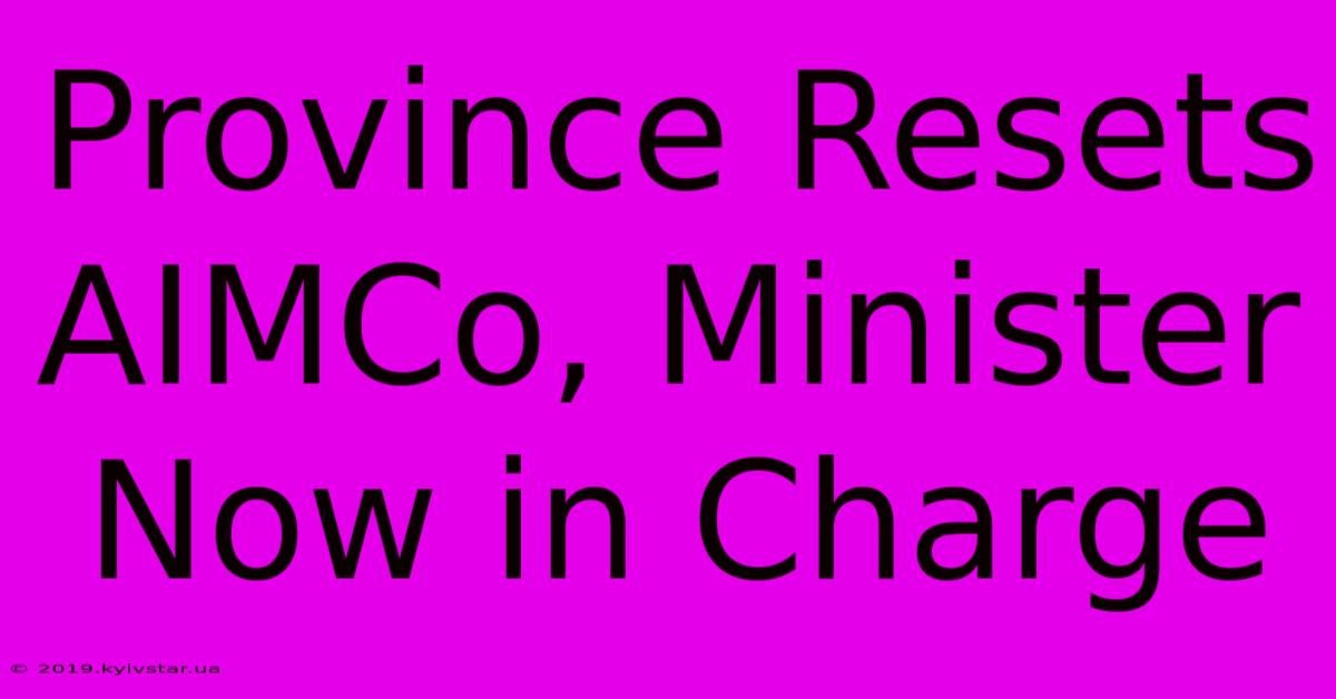 Province Resets AIMCo, Minister Now In Charge