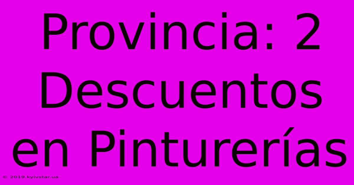 Provincia: 2 Descuentos En Pinturerías