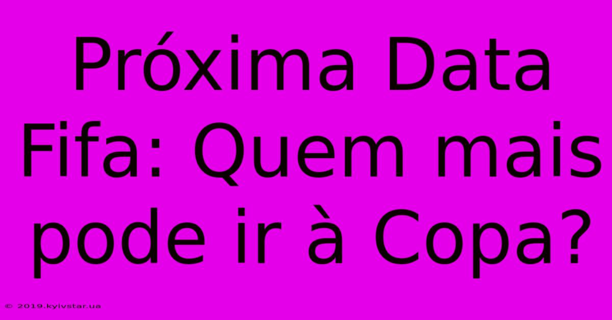 Próxima Data Fifa: Quem Mais Pode Ir À Copa?