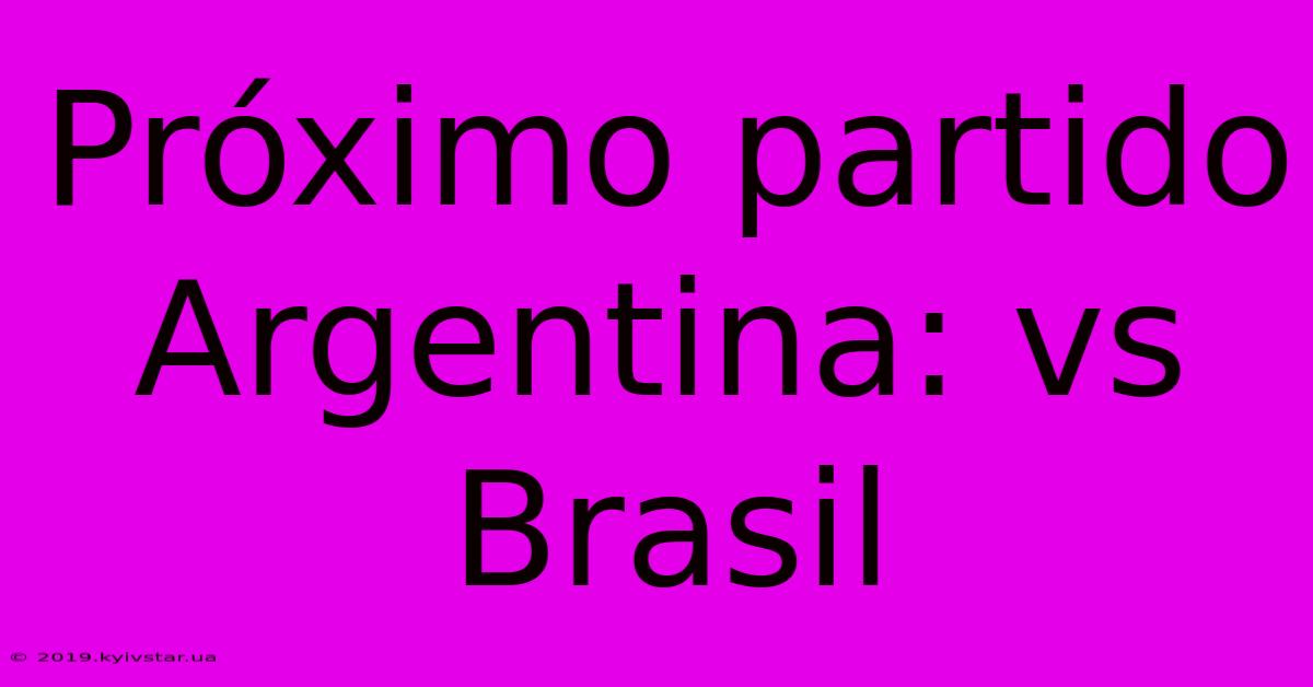 Próximo Partido Argentina: Vs Brasil