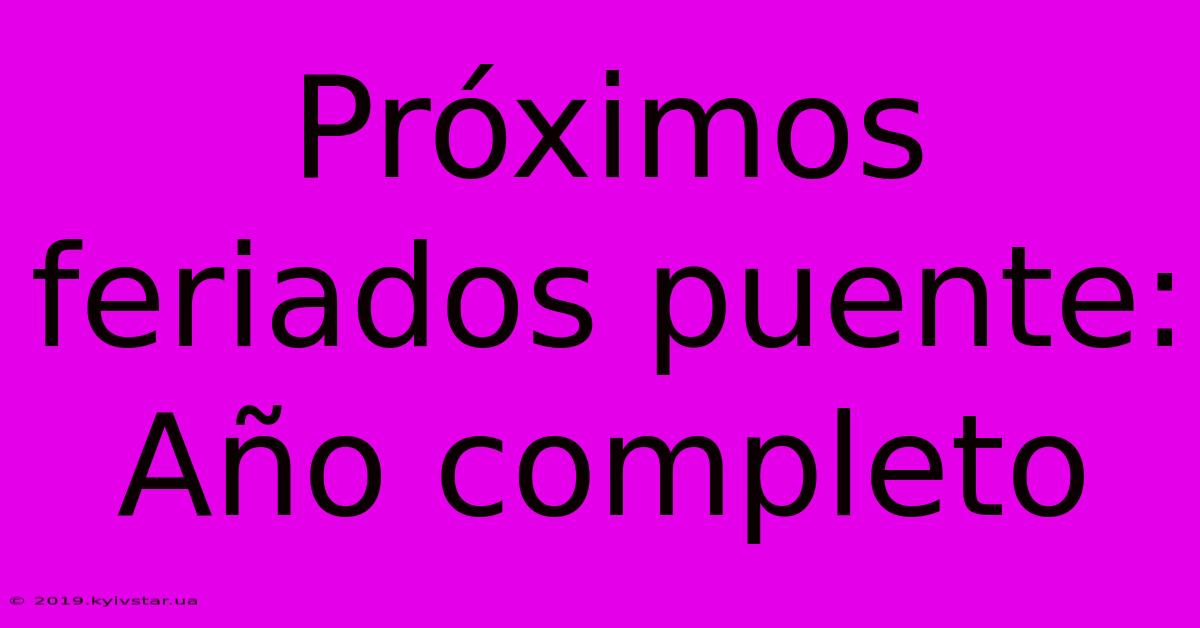 Próximos Feriados Puente: Año Completo