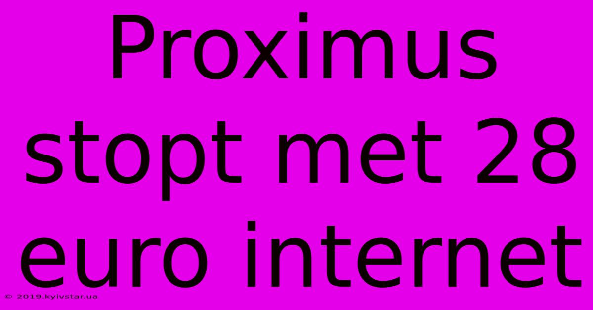 Proximus Stopt Met 28 Euro Internet