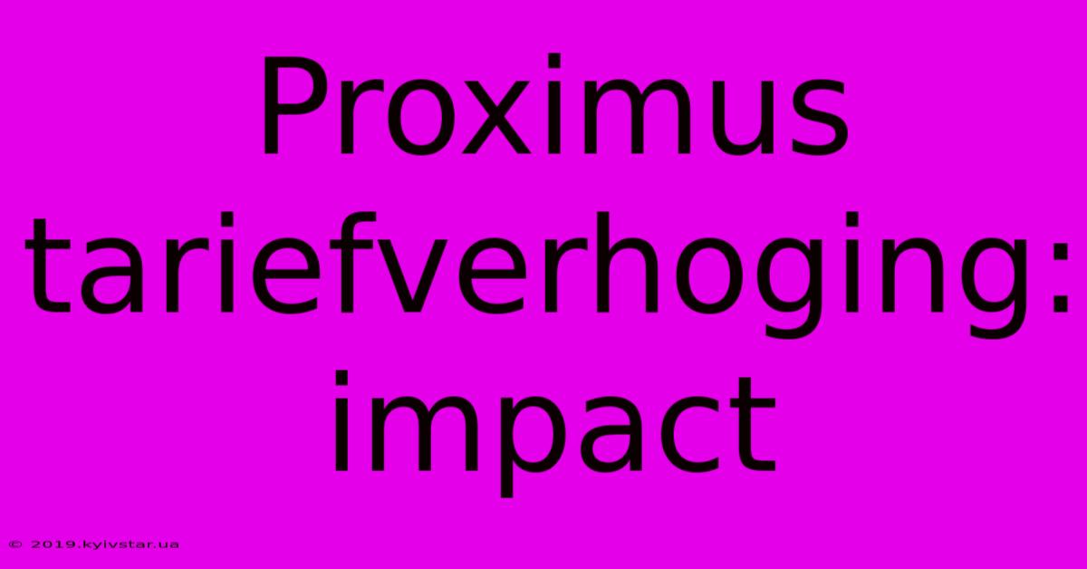 Proximus Tariefverhoging: Impact 