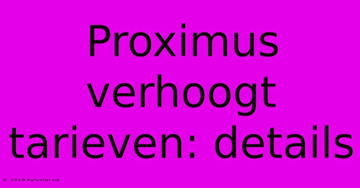 Proximus Verhoogt Tarieven: Details 