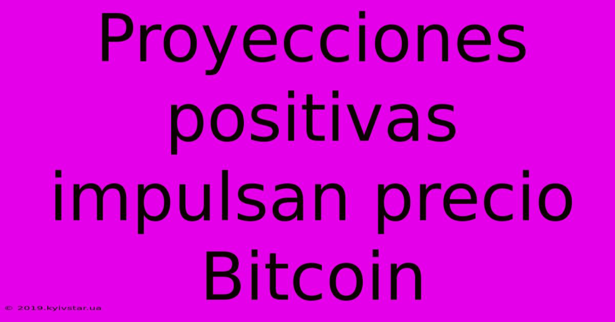 Proyecciones Positivas Impulsan Precio Bitcoin