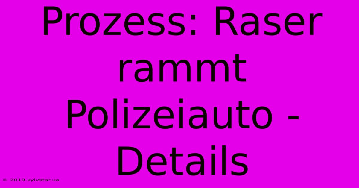 Prozess: Raser Rammt Polizeiauto - Details