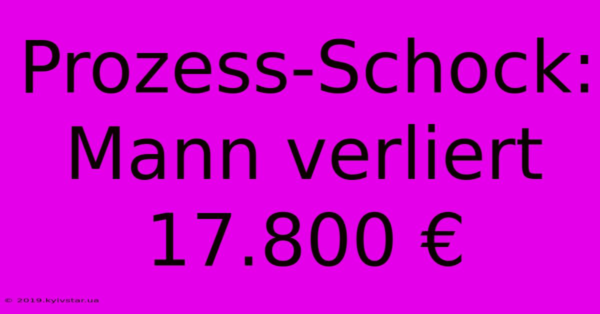 Prozess-Schock: Mann Verliert 17.800 €