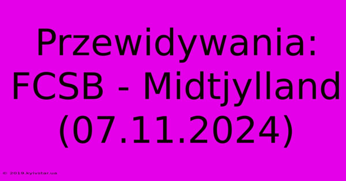 Przewidywania: FCSB - Midtjylland (07.11.2024)