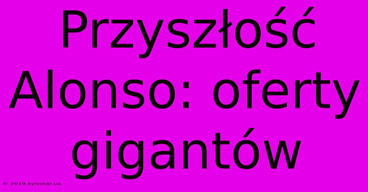 Przyszłość Alonso: Oferty Gigantów