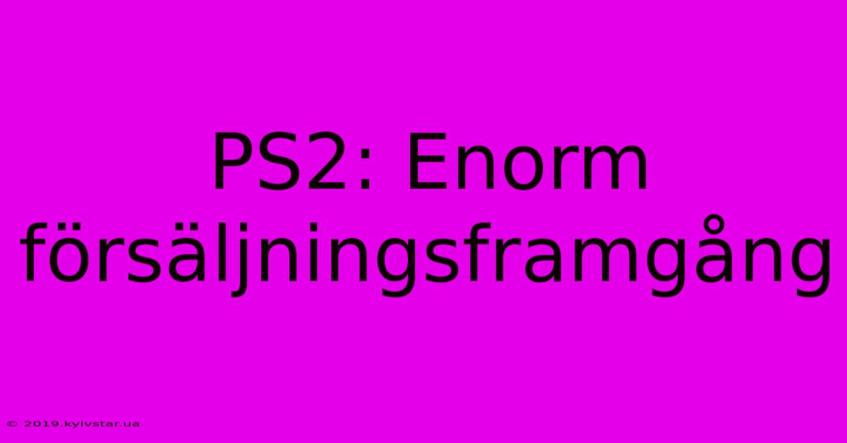 PS2: Enorm Försäljningsframgång