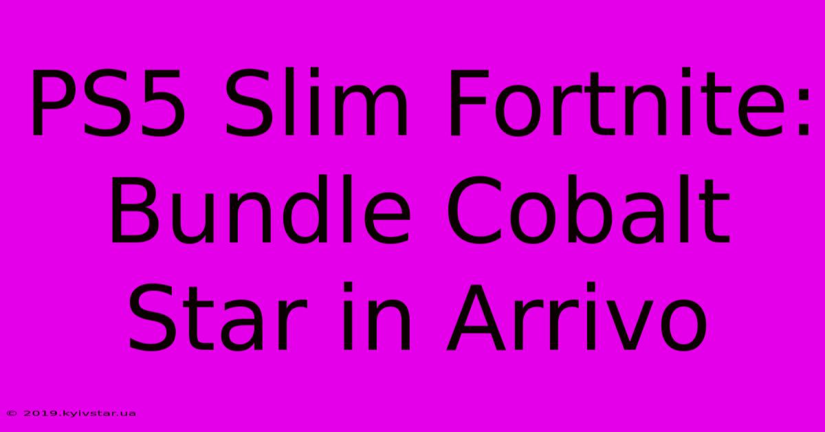 PS5 Slim Fortnite: Bundle Cobalt Star In Arrivo