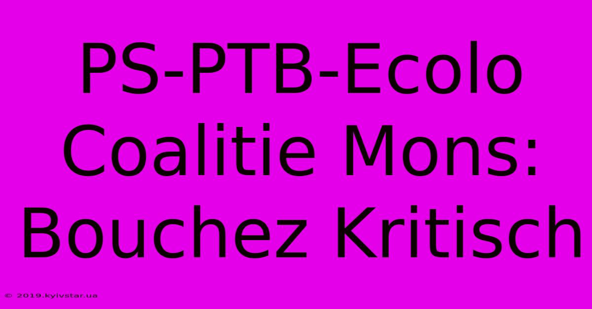 PS-PTB-Ecolo Coalitie Mons: Bouchez Kritisch 