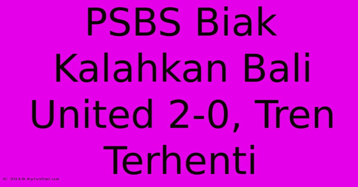 PSBS Biak Kalahkan Bali United 2-0, Tren Terhenti