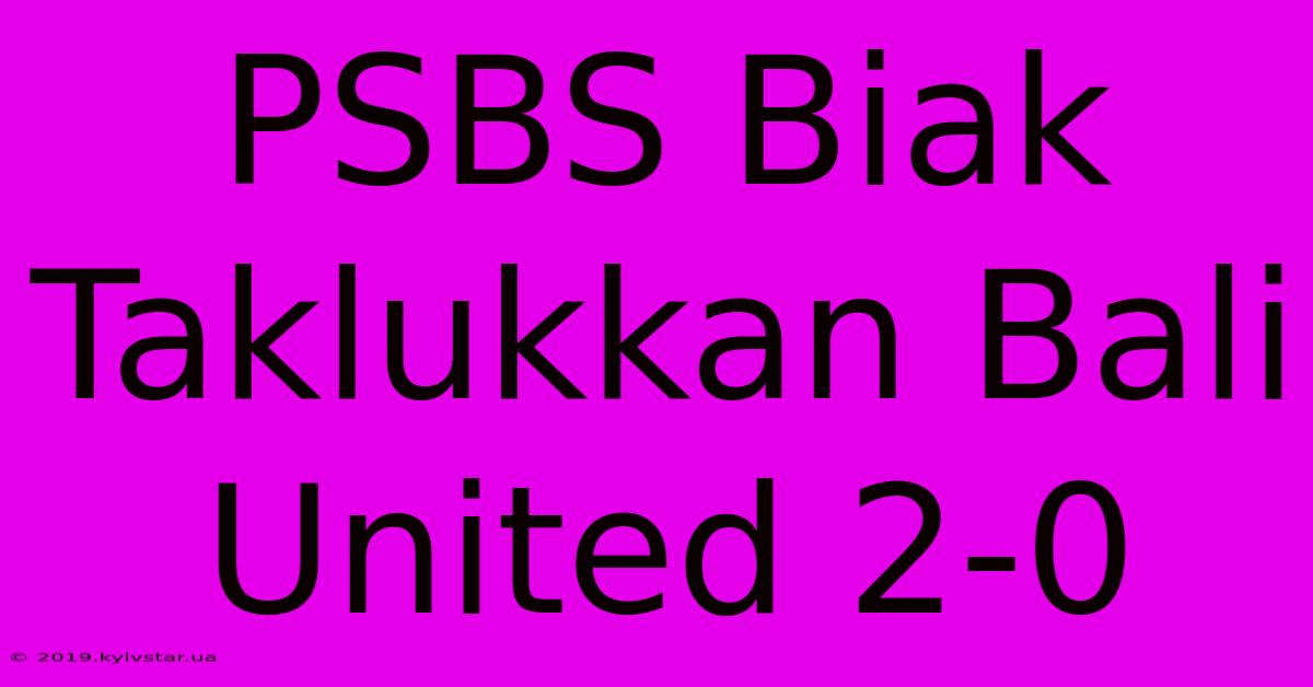 PSBS Biak Taklukkan Bali United 2-0