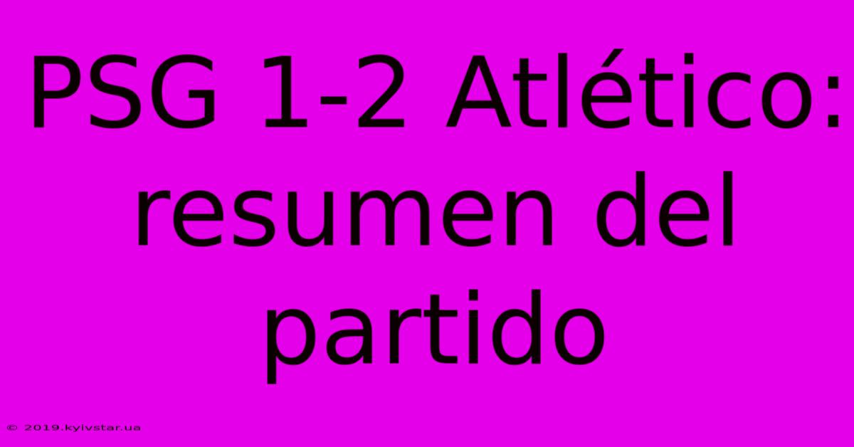 PSG 1-2 Atlético: Resumen Del Partido