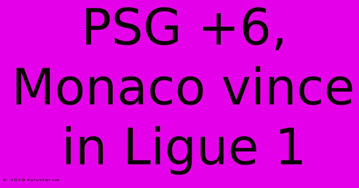 PSG +6, Monaco Vince In Ligue 1