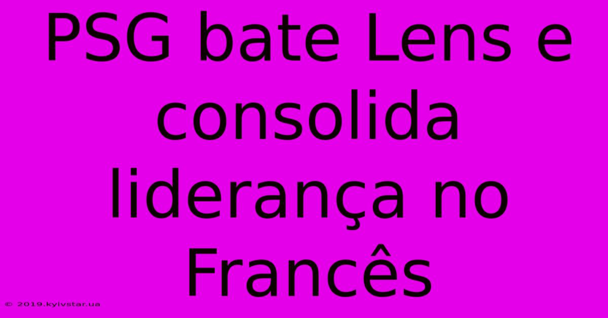 PSG Bate Lens E Consolida Liderança No Francês 