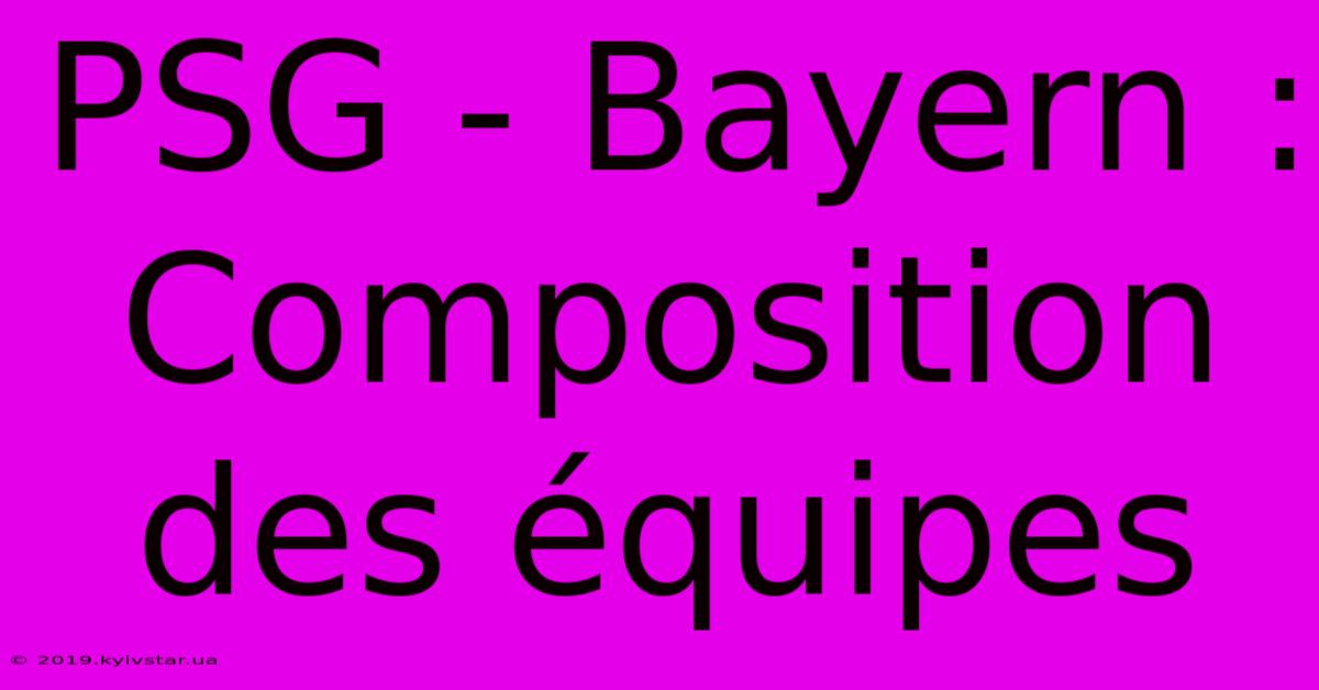 PSG - Bayern : Composition Des Équipes