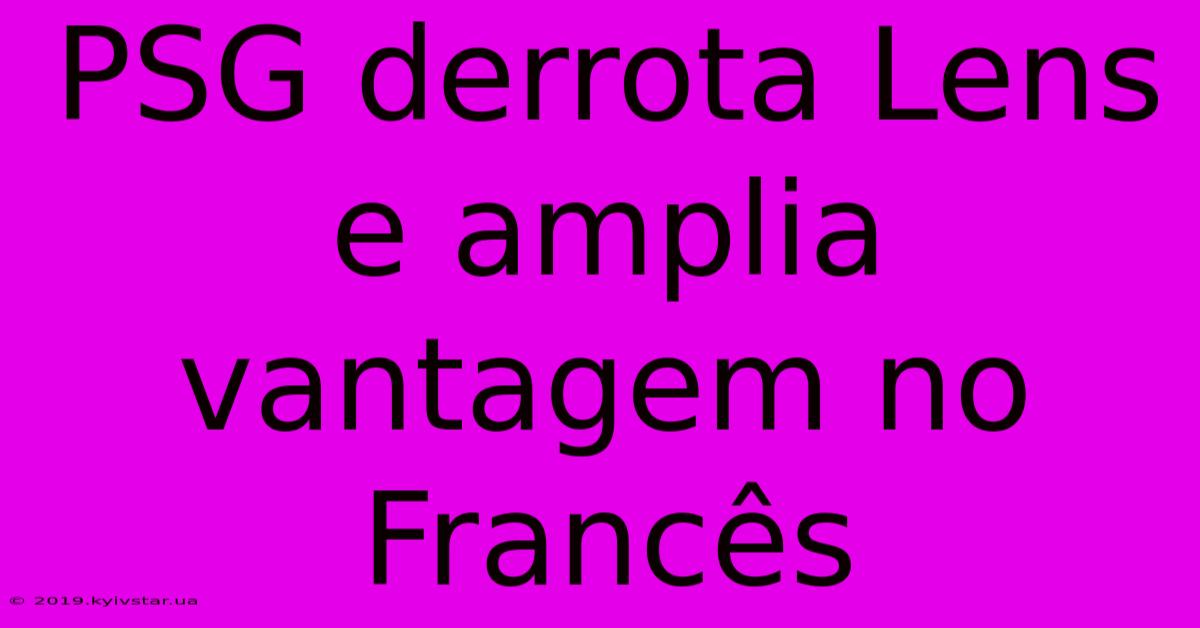 PSG Derrota Lens E Amplia Vantagem No Francês