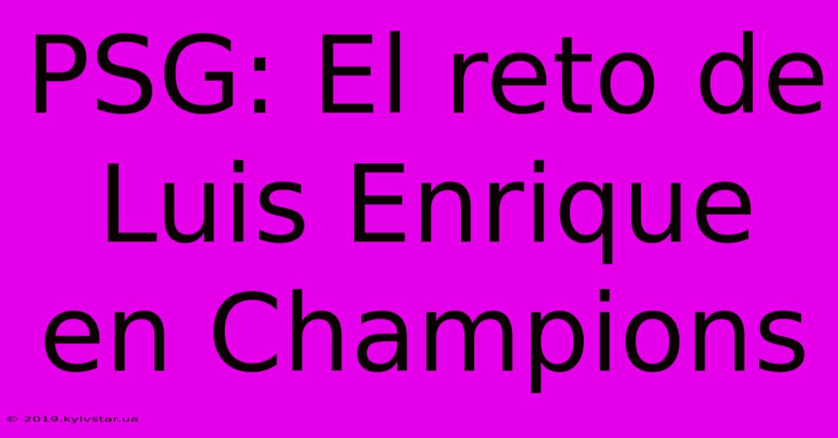 PSG: El Reto De Luis Enrique En Champions