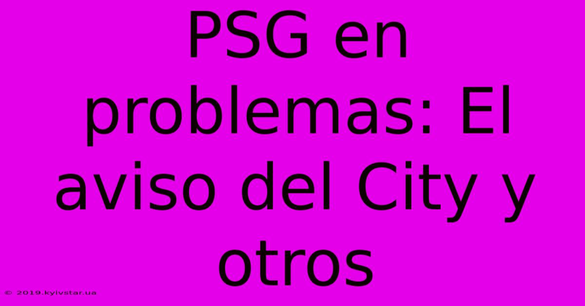 PSG En Problemas: El Aviso Del City Y Otros