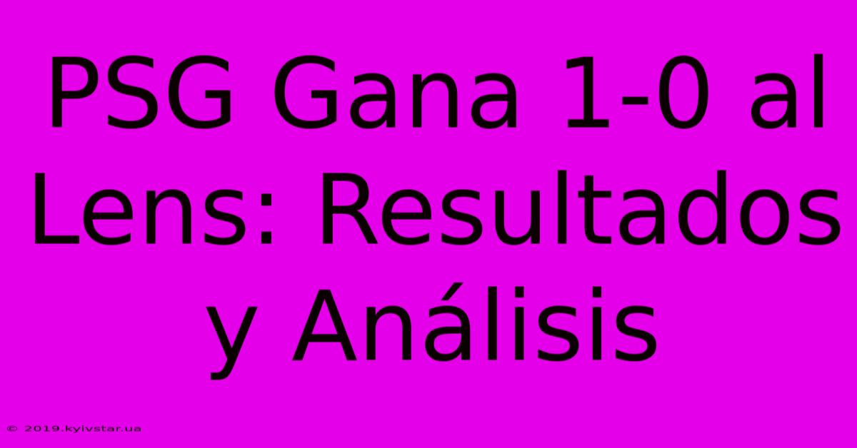 PSG Gana 1-0 Al Lens: Resultados Y Análisis