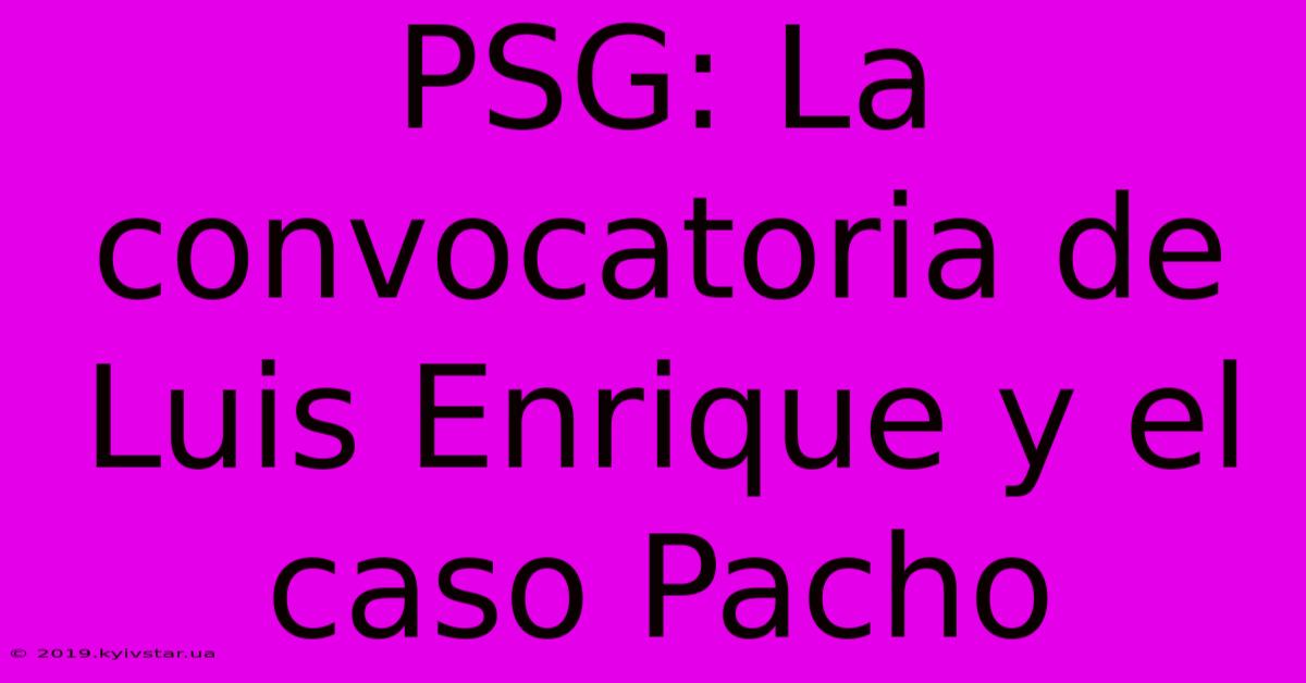 PSG: La Convocatoria De Luis Enrique Y El Caso Pacho 