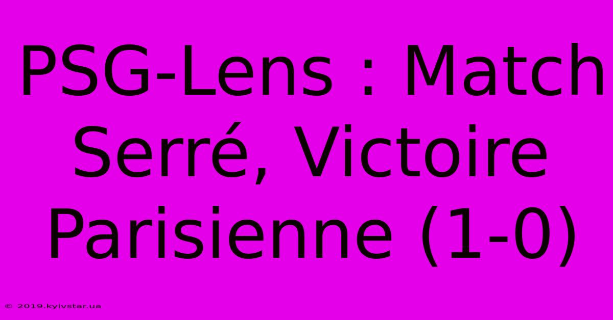 PSG-Lens : Match Serré, Victoire Parisienne (1-0)