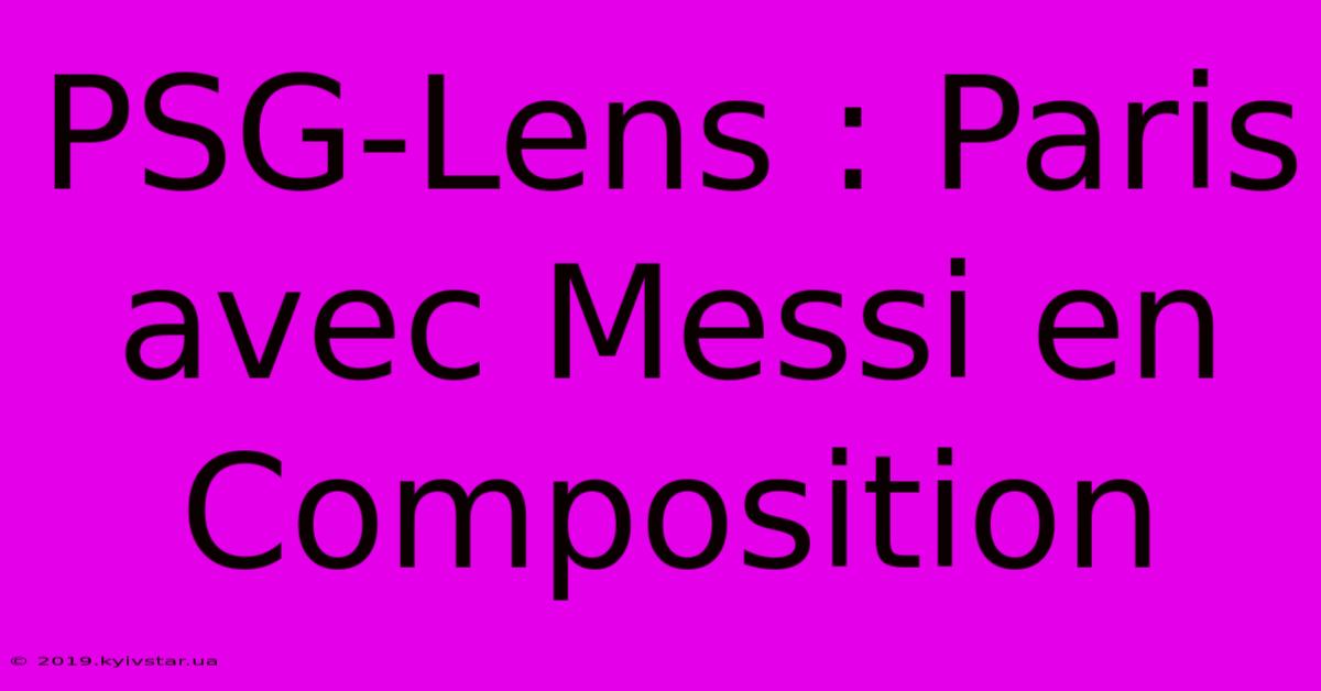 PSG-Lens : Paris Avec Messi En Composition 