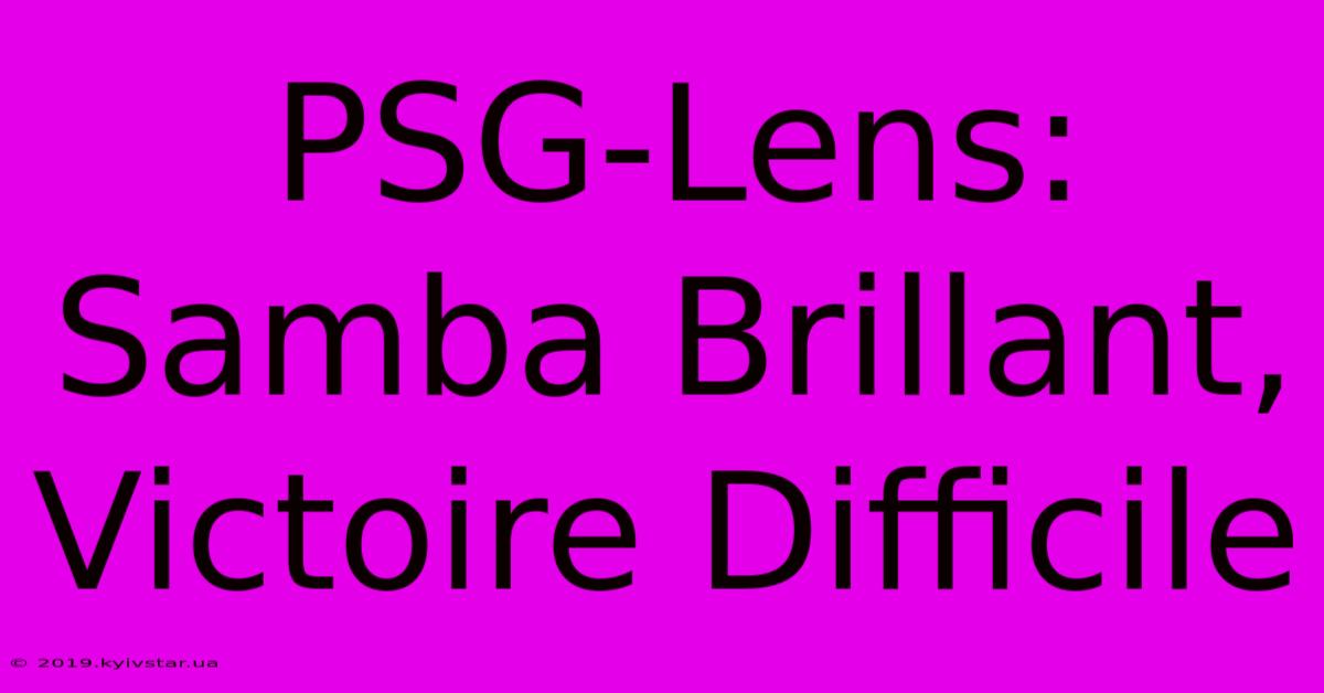 PSG-Lens: Samba Brillant, Victoire Difficile