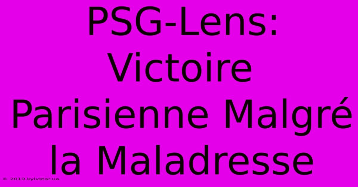 PSG-Lens: Victoire Parisienne Malgré La Maladresse