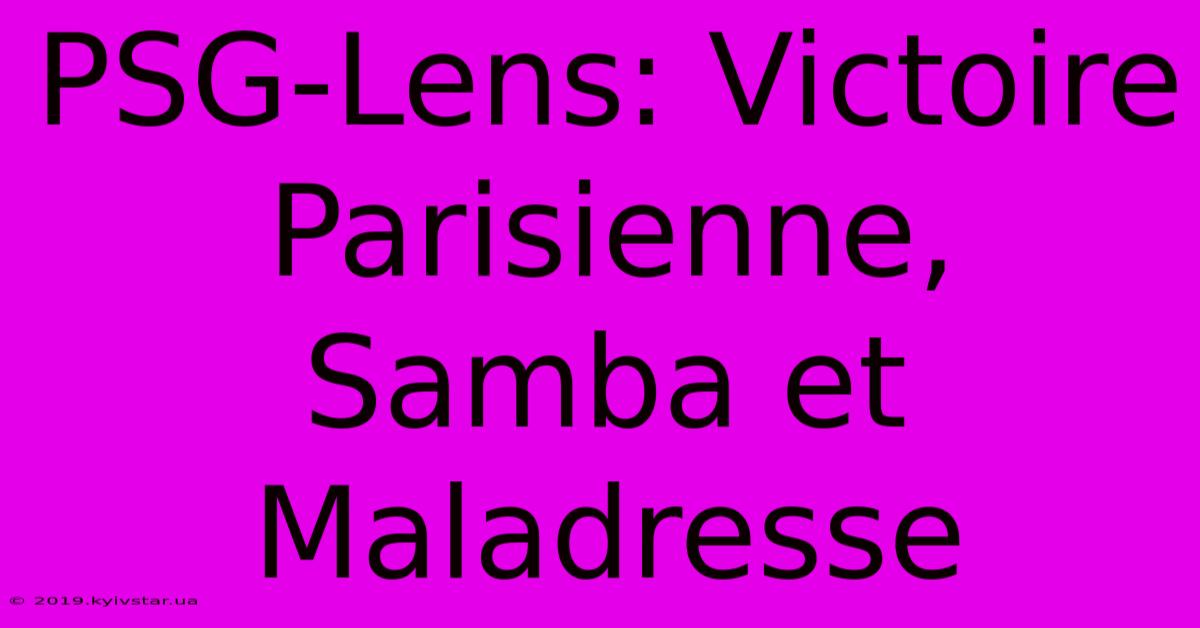 PSG-Lens: Victoire Parisienne, Samba Et Maladresse