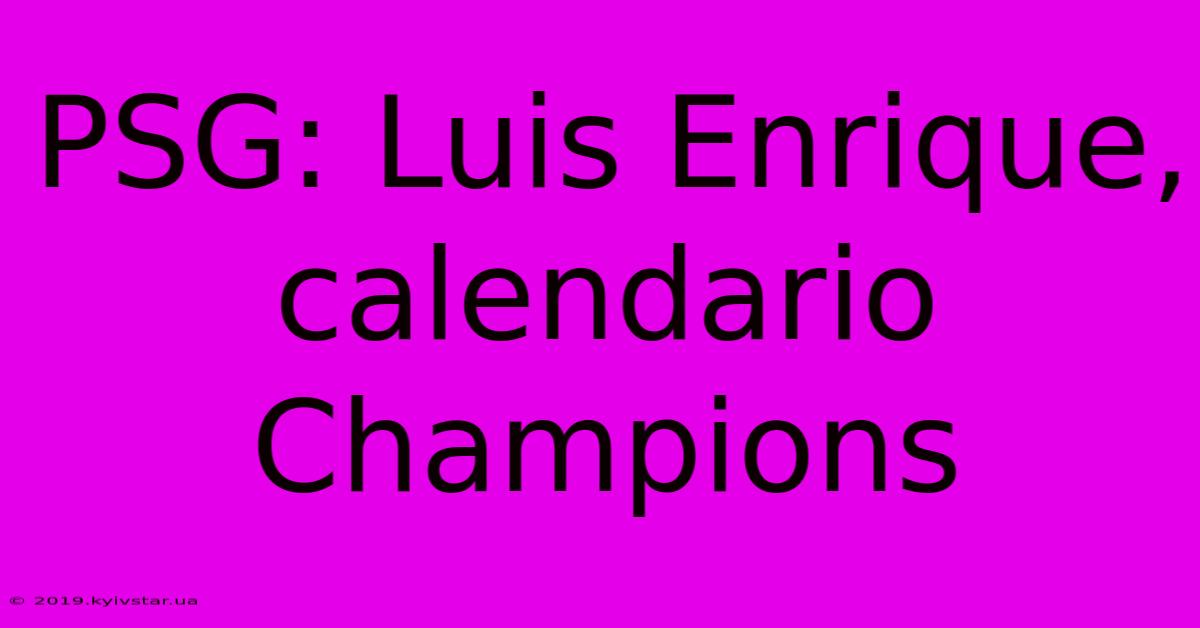 PSG: Luis Enrique, Calendario Champions