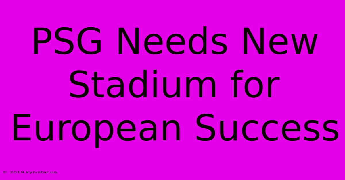 PSG Needs New Stadium For European Success