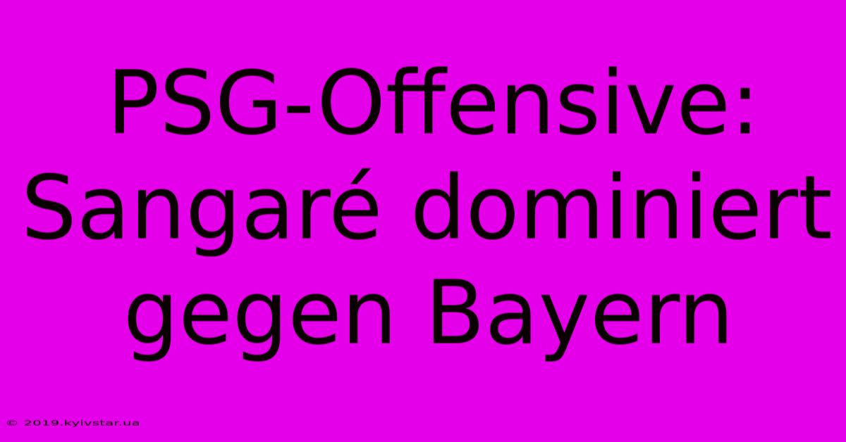 PSG-Offensive: Sangaré Dominiert Gegen Bayern