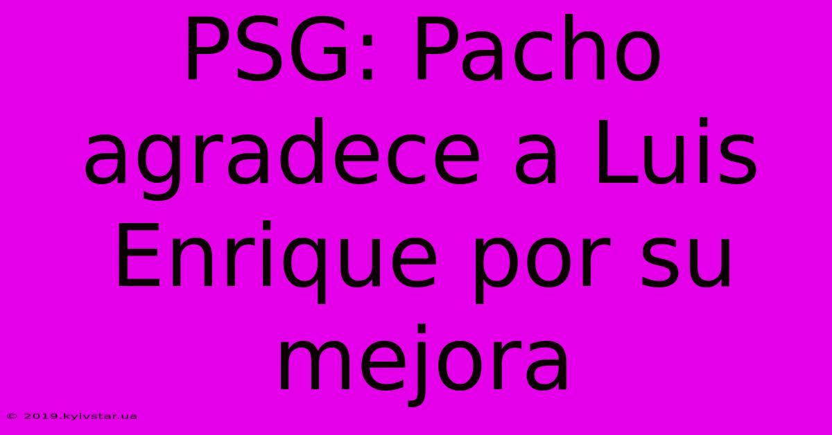 PSG: Pacho Agradece A Luis Enrique Por Su Mejora 