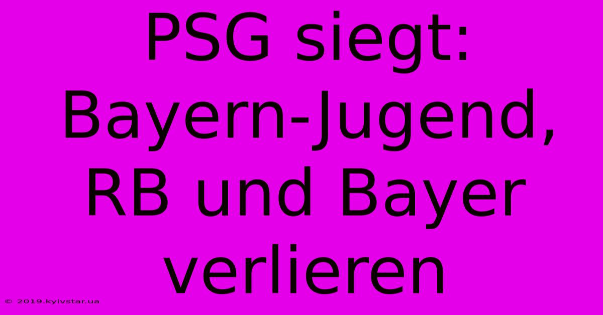 PSG Siegt: Bayern-Jugend, RB Und Bayer Verlieren