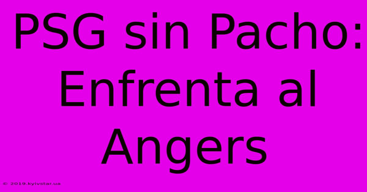 PSG Sin Pacho: Enfrenta Al Angers 