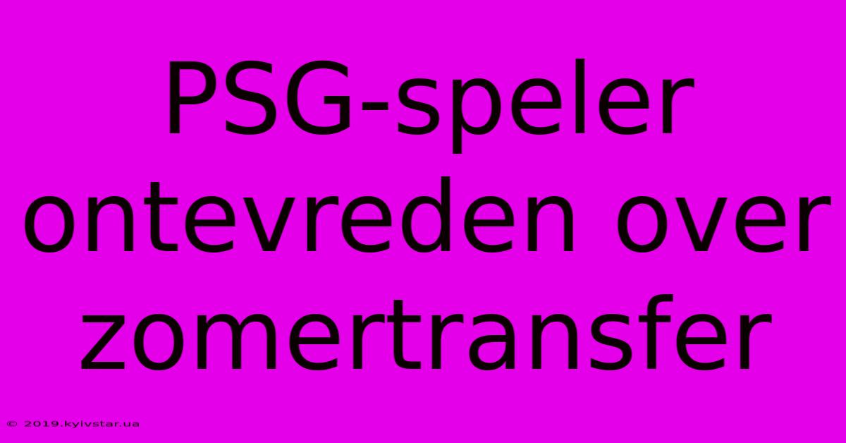 PSG-speler Ontevreden Over Zomertransfer