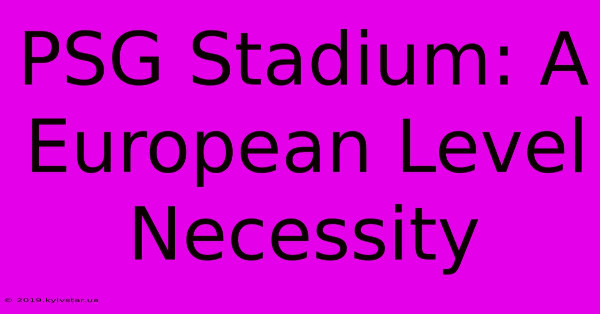 PSG Stadium: A European Level Necessity