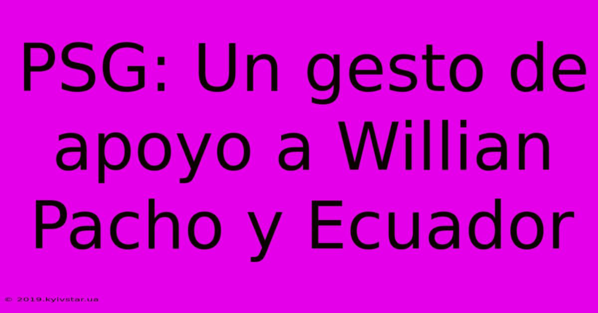 PSG: Un Gesto De Apoyo A Willian Pacho Y Ecuador
